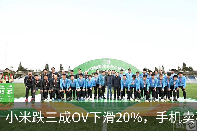 小米跌三成OV下滑20%，手机卖不动了谁更慌？