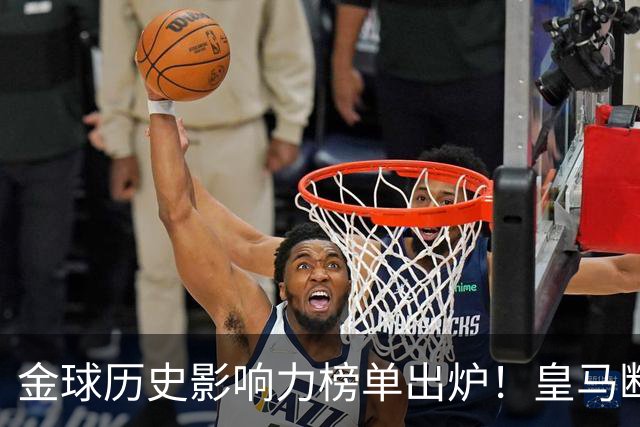 金球历史影响力榜单出炉！皇马断层领跑，C罗个人累计积分独一档